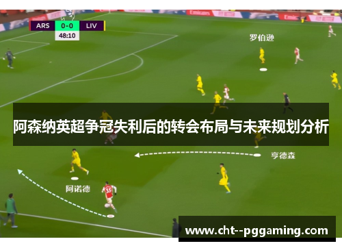阿森纳英超争冠失利后的转会布局与未来规划分析 阿森纳英超争冠失利后的转会布局与未来规划分析