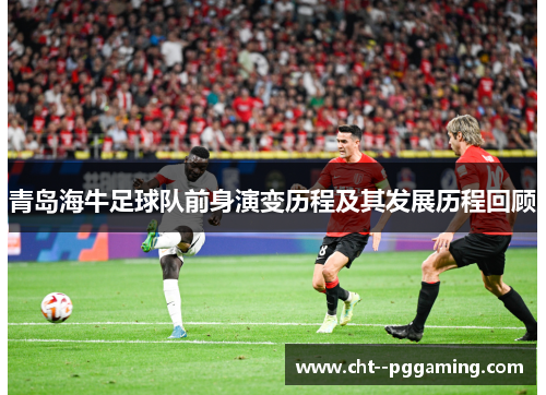 青岛海牛足球队前身演变历程及其发展历程回顾