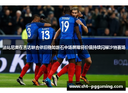 法比尼奥在吉达联合依旧稳如磐石中场屏障将价值持续闪耀沙特赛场 法比尼奥在吉达联合依旧稳如磐石中场屏障将价值持续闪耀沙特赛场