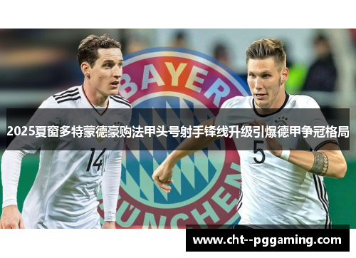 2025夏窗多特蒙德豪购法甲头号射手锋线升级引爆德甲争冠格局 2025夏窗多特蒙德豪购法甲头号射手锋线升级引爆德甲争冠格局